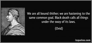We are all bound thither; we are hastening to the same common goal ...