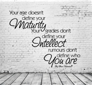 Your age doesn’t define your MATURITY, your grades don’t define ...