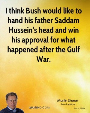 think Bush would like to hand his father Saddam Hussein's head and ...