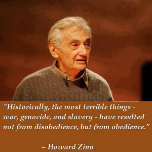 ... most terrible things... have resulted from obedience. -- Howard Zinn