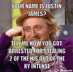 Your name is Justin James?, Tell me how you got arrested for stealing ...