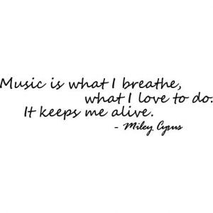 Miley Cyrus Quote - Music Is What I Breathe