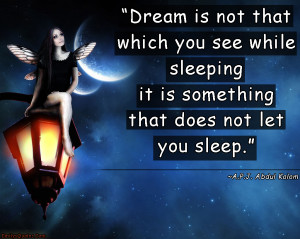 Dream is not that which you see while sleeping it is something that ...
