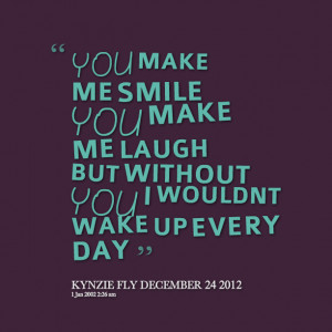 Quotes Picture: you make me smile you make me laugh but without you i ...