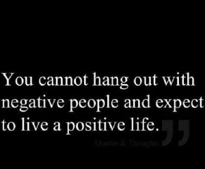 negative ppl living in a negative envirnoment, will tear you down