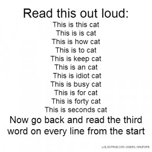 Read this out loud: This is this cat This is is cat This is how cat ...