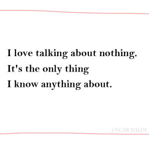 001 2012-02-03, Oscar Wilde Quotes, I love talking about nothing it ...