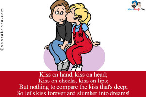 Kiss on hand, kiss on head;