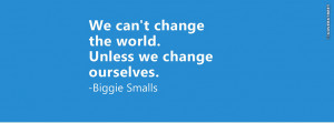 Biggie Smalls Quotes We Cant Change The World We cant change the world