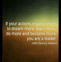 If your actions inspire people to quit going for their dreams, you're ...