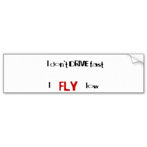 Funny quotes I don't drive fast,I fly low Car Bumper Sticker