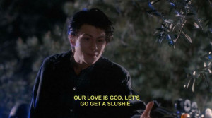 Our love is God, let's go get a slushie.