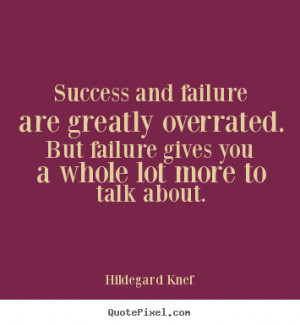 ... overrated. but failure gives you.. Hildegard Knef top success quotes