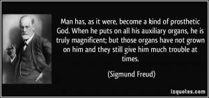 ... on him and they still give him much trouble at times. - Sigmund Freud