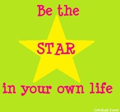 Be the star in your own life