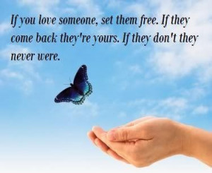 If you love someone set them free if they come back theyre yours if ...
