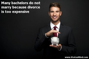 Many bachelors do not marry because divorce is too expensive