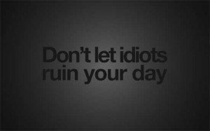 38- ” Do not let idiots ruin your day.”