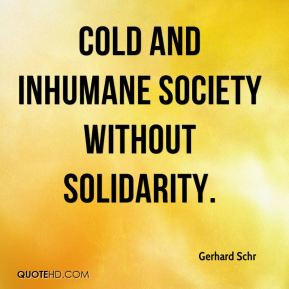 Gerhard Schr - cold and inhumane society without solidarity.