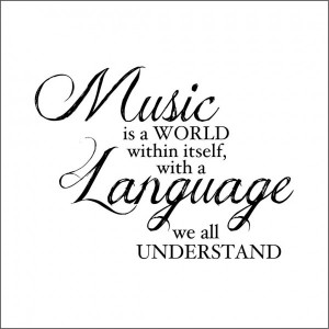 Music is a World Within Itself, with a Language we all Understand