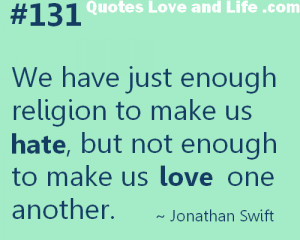 We have Just Enough religion to make us hate,but not enough to make us ...