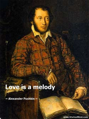 Love is a melody - Alexander Pushkin Quotes - StatusMind.com