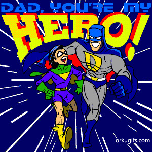 Dad, you are my hero!
