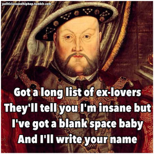 politiciansandhiphop:Henry VIII x Taylor Swift#I got a blank space ...