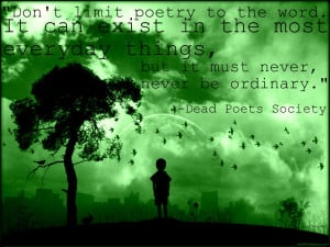 Don’t limit poetry to the word. – Dead Poets Society