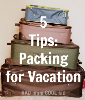 Guest Post from Rad Mom Cool Kid – 5 Tips: Packing for Vacation