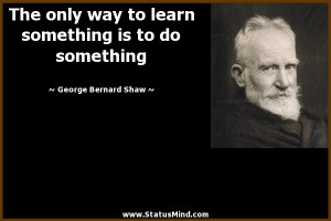 ... is to do something - George Bernard Shaw Quotes - StatusMind.com