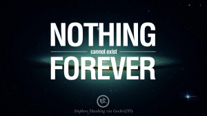 Nothing cannot exist forever. - Stephen Hawking Quotes By Stephen ...