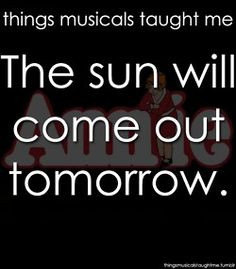 Annie. The sun will come out tomorrow. Things musicals taught me.