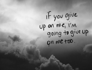 If you give up on me