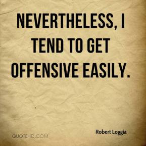 Robert Loggia - Nevertheless, I tend to get offensive easily.