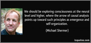 We should be exploring consciousness at the neural level and higher ...