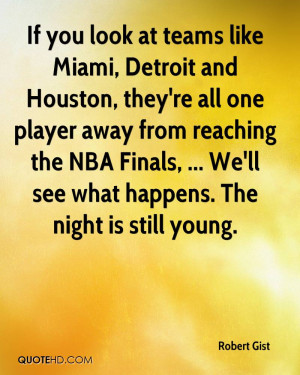 If you look at teams like Miami, Detroit and Houston, they're all one ...