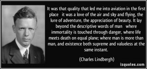 ... both supreme and valueless at the same instant. - Charles Lindbergh