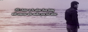 ... Better To Be Alone Than Being With Someone Who Makes You Feel Alone