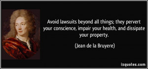 Avoid lawsuits beyond all things; they pervert your conscience, impair ...