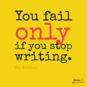 You fail only if you stop writing. - Ray Bradbury quote