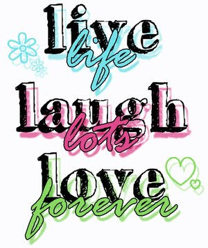 Love Life laugh lots love forever
