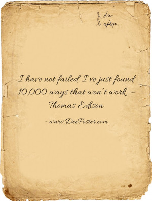 have not failed. I’ve just found 10,000 ways that won’t work ...