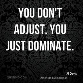 Al Davis - You don't adjust. You just dominate.