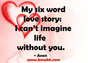 quotes for her by Anon-My six word love story-I can’t imagine life ...