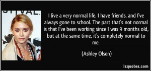 ... , but at the same time, it's completely normal to me. - Ashley Olsen