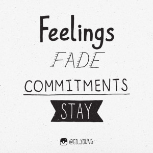 Too often, we act on feelings instead of acting on commitments. True ...