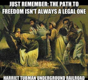 remember: the path to freedom isn't always a legal one. Harriet Tubman ...