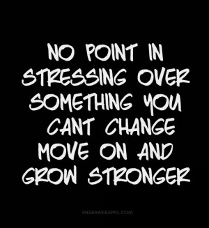 No point in stressing over something you can’t change