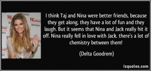 think Taj and Nina were better friends, because they get along, they ...